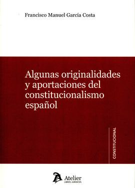 ALGUNAS ORIGINALIDADES Y APORTACIONES DEL CONSTITUCIONALISMO ESPAÑOL