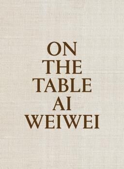 ON THE TABLE. AI WEIWEI