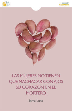 LAS MUJERES NO TIENEN QUE MACHACAR CON AJOS SU CORAZÓN EN EL MORTERO