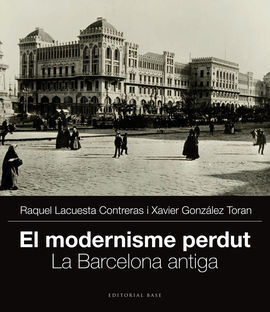 EL MODERNISME PERDUT (I). LA BARCELONA ANTIGA
