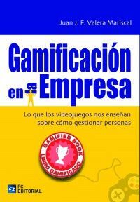 GAMIFICACIÓN EN LA EMPRESA : LO QUE LOS VIDEOJUEGOS NOS ENSEÑAN SOBRE CÓMO GESTIONAR PERSONAS