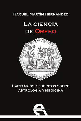 LA CIENCIA DE ORFEO. LAPIDARIOS Y ESCRITOS SOBRE ASTROLOGÍA Y MEDICINA