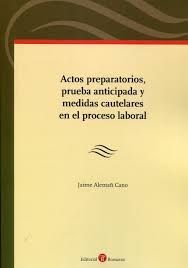 ACTOS PREPARATORIOS, PRUEBA ANTICIPADA Y MEDIDAS CAUTELARES EN EL PROCESO LABORAL
