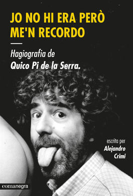 JO NO HI ERA PERÒ ME'N RECORDO. HAGIOGRAFIA DE QUICO PI DE LA SERRA