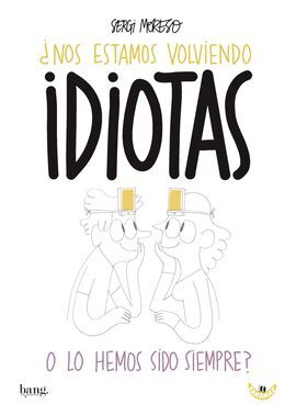 ¿NOS ESTAMOS VOLVIENDO IDIOTAS O LOS HEMOS SIDO SIEMPRE?