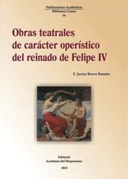 OBRAS TEATRALES DE CARÁCTER OPERÍSTICO DEL REINADO DE FELIPE IV