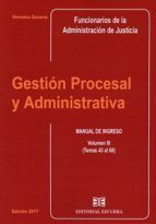 GESTION PROCESAL Y ADMINISTRATIVA VOL. III - MANUAL DE INGRESO. TEMAS 43 AL 68