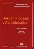GESTION PROCESAL Y ADMINISTRATIVA VOL. III - MANUAL DE INGRESO. TEMAS 43 AL 68