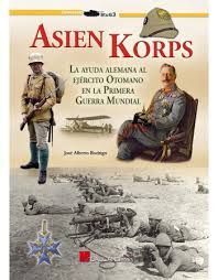 ASIEN KORPS LA AYUDA ALEMANA AL EJÉRCITO OTOMANO EN LA PRIMERA GUERRA MUNDIAL