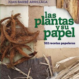 LAS PLANTAS Y SU PAPEL. 102 RECETAS PAPELERAS