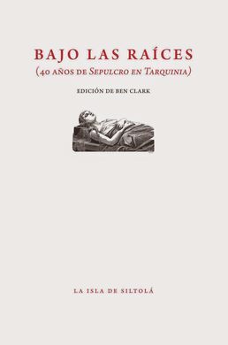 BAJO LAS RAICES (40 AÑOS DE SEPULCRO EN TARQUINIA)