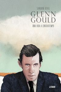 GLENN GOULD. UNA VIDA A CONTRATIEMPO