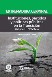 EXTREMADURA GERMINAL. INSTITUCIONES, PARTIDOS Y POLITICAS PUBLICAS EN LA TRANSICION. VOLUMEN I. EL TABLERO