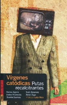 VIRGENES CATÓDICAS, PUTAS RECALCITRANTES