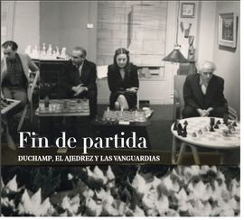 FIN DE PARTIDA: DUCHAMP, EL AJEDREZ Y LAS VANGUARDIAS