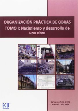 ORGANIZACIÓN PRÁCTICA DE OBRAS. TOMO I: NACIMIENTO Y DESARROLLO DE UNA OBRA