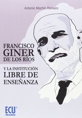 FRANCISCO GINER DE LOS RÍOS Y LA INSTITUCIÓN LIBRE DE ENSEÑANZA