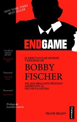 ENDGAME. EL ESPECTACULAR ASCENSO Y DESCENSO DE BOBBY FISCHER DEL MÁS BRILLANTE P