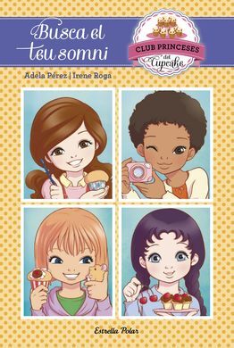 CLUB PRINCESES DEL CUPCAKE. 1: BUSCA EL TEU SOMNI