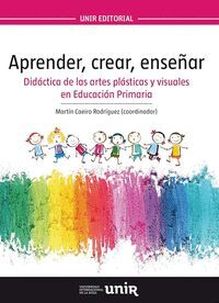 APRENDER, CREAR, ENSEÑAR. DIDÁCTICA DE LAS ARTES PLÁSTICAS Y VISUALES EN EDUCACION PRIMARIA