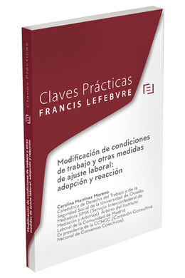 CLAVES PRÁCTICAS LA MODIFICACIÓN DE CONDICIONES DE TRABAJO Y OTRAS MEDIDAS DE AJUSTE LABORAL: ADOPCION Y REACCION