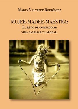 MUJER-MADRE-MAESTRA: EL RETO DE COMPAGINAR VIDA FAMILIAR Y LABORAL
