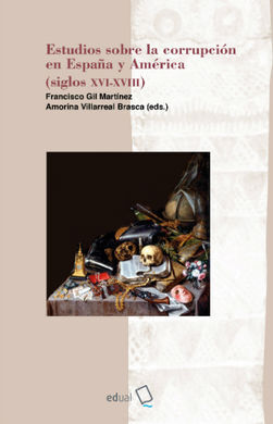 ESTUDIOS SOBRE LA CORRUPCIÓN EN ESPAÑA Y AMÉRICA (SIGLOS XVII-XVIII)