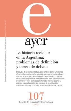 AYER 107. LA HISTORIA RECIENTE EN LA ARGENTINA: PROBLEMAS DE DEFINICIÓN Y TEMAS DE DEBATE