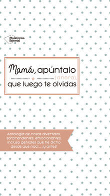 MAMÁ, APÚNTALO (AHORA) QUE LUEGO TE OLVIDAS