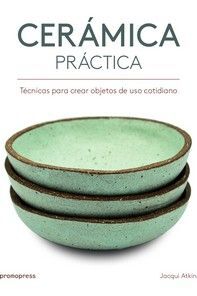 CERAMICA PRACTICA/TECNICAS PARA CREAR OBJETOS DE USO COTIDIANO