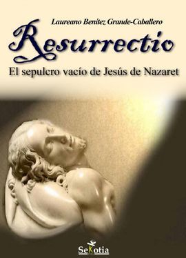 RESURRECTIO. EL SEPULCRO VACIO DE JESUS DE NAZARET