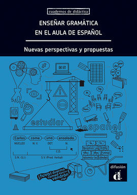 ENSEÑAR GRAMÁTICA EN EL AULA DE ESPAÑOL. NUEVAS PERSPECTIVAS Y PROPUESTAS