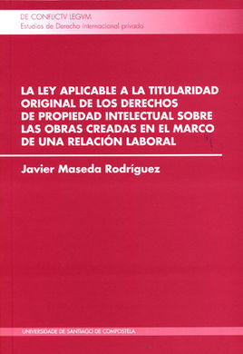 LA LEY APLICABLE A LA TITULARIDAD ORIGINAL DE LOS DERECHOS DE PROPIEDAD INTELECTUAL SOBRE LAS OBRAS CREADAS EN EL MARCO DE UNA RELACION LABORAL