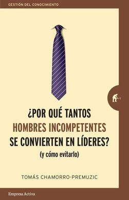 ¿POR QUÉ TANTOS HOMBRES INCOMPETENTES SE CONVIERTEN EN LÍDERES?