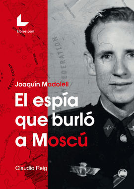 JOAQUÍN MADOLELL. EL ESPÍA QUE BURLÓ A MOSCÚ