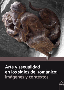 ARTE Y SEXUALIDAD EN LOS SIGLOS DEL ROMÁNICO: IMÁGENES Y CONTEXTOS