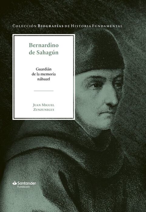 BERNARDINO DE SAHAGUN. GUARDIAN DE LA MEMORIA NAHU