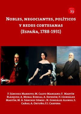 NOBLES, NEGOCIANTES, POLITICOS Y REDES CORTESANAS (ESPAÑA, 1788-1931)