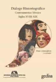 DIALOGO HISTORIOGRAFICO. CENTROAMERICA-MEXICO. SIGLOS XVIII-XIX