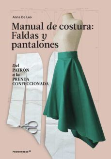 MANUAL DE COSTURA. FALDAS Y PANTALONES - DEL PATRÓN A LA PRENDA A LA PRENDA CONF