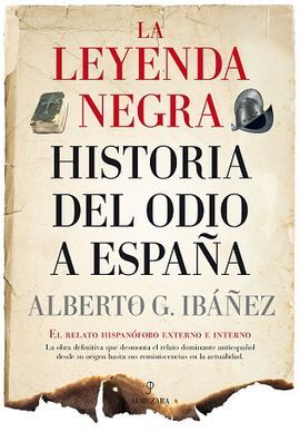 LA LEYENDA NEGRA: LA HISTORIA DEL ODIO A ESPAÑA