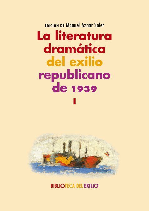 LA LITERATURA DRAMÁTICA DEL EXILIO REPUBLICANO DE 1939. TOMO I