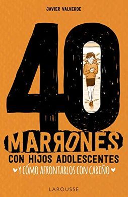 40 MARRONES CON HIJOS ADOLESCENTES Y COMO AFRONTARLOS CON CARIÑO