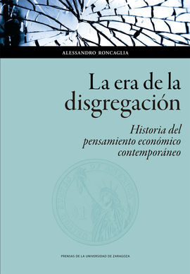 LA ERA DE LA DISGREGACIÓN: HISTORIA DEL PENSAMIENTO ECONÓMICO CONTEMPORÁNEO