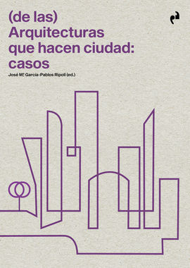 (DE LAS) ARQUITECTURAS QUE HACEN CIUDAD: CASOS