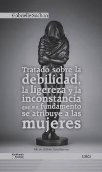 TRATADO SOBRE LA DEBILIDAD, LA LIGEREZA Y LA INCONSTANCIA QUE SIN FUNDAMENTO SE ATRIBUYE A LAS MUJERES