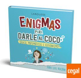 ENIGMAS PARA DARLE AL COCO. LÓGICA, MATEMÁTICAS E ILUSIONISMO