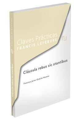 CLAVES PRÁCTICAS CLÁUSULA REBUS Y MODERNIZACIÓN DEL DERECHO CONTRACTUAL