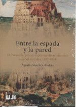 ENTRE LA ESPADA Y LA PARED. EL FRACASO DEL PRIMER EXPERIMENTO AUTONÓMICO ESPAÑOL EN CUBA, 1897-1898