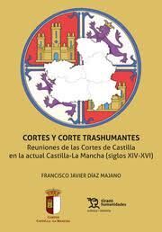 CORTES Y CORTE TRASHUMANTES. REUNIONES DE LAS CORTES DE CASTILLA EN LA ACTUAL CASTILLA-LA MANCHA (SIGLOS XIV-XVI)